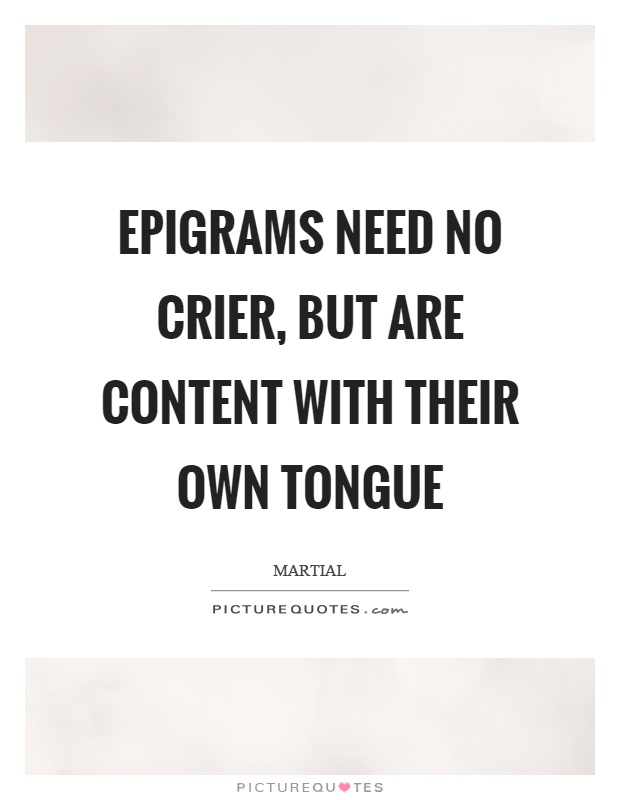 Epigrams need no crier, but are content with their own tongue Picture Quote #1