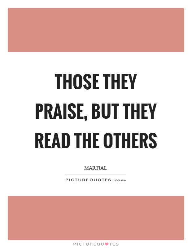 Those they praise, but they read the others Picture Quote #1