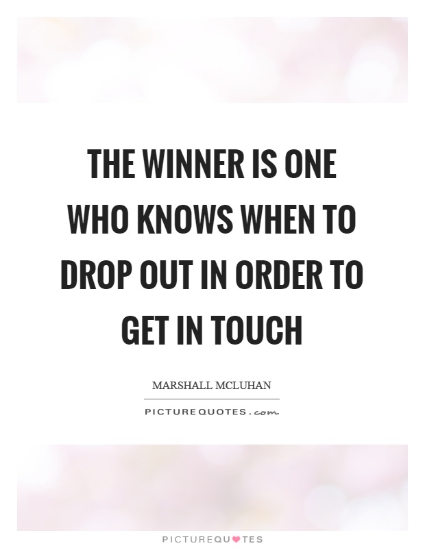 The winner is one who knows when to drop out in order to get in touch Picture Quote #1