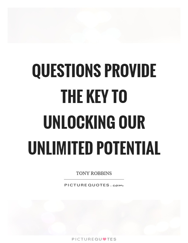 Questions provide the key to unlocking our unlimited potential Picture Quote #1