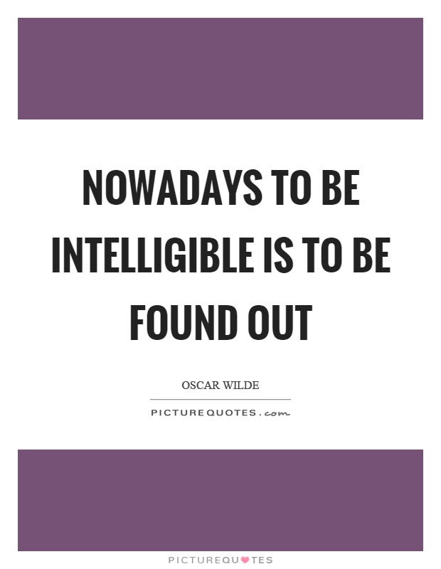 Nowadays to be intelligible is to be found out Picture Quote #1