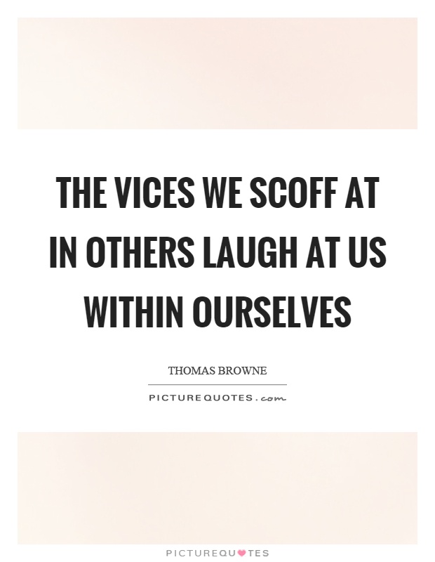 The vices we scoff at in others laugh at us within ourselves Picture Quote #1