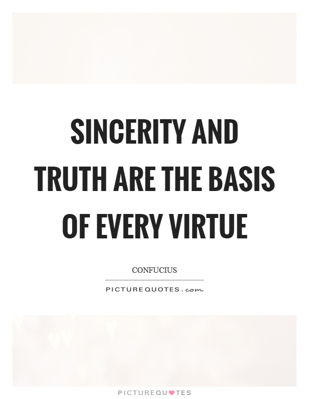 Sincerity and truth are the basis of every virtue Picture Quote #1