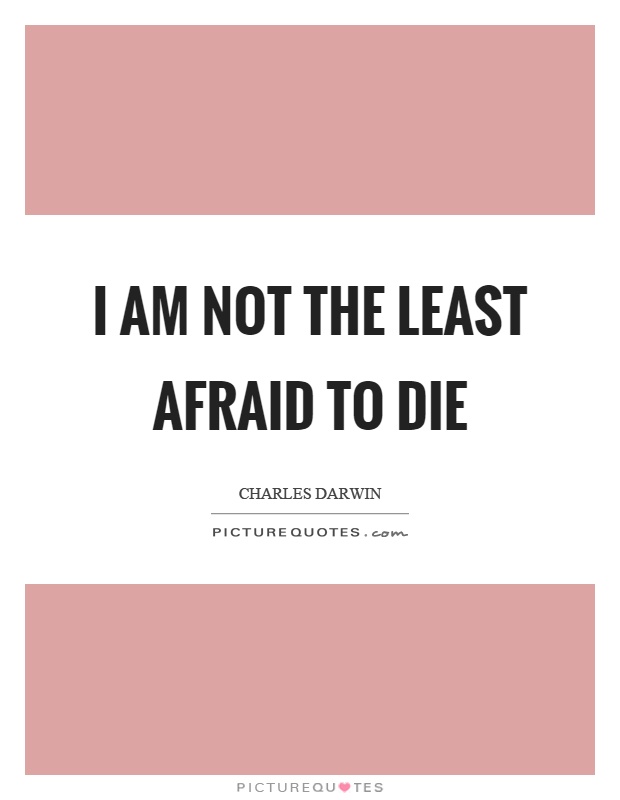I am not the least afraid to die Picture Quote #1