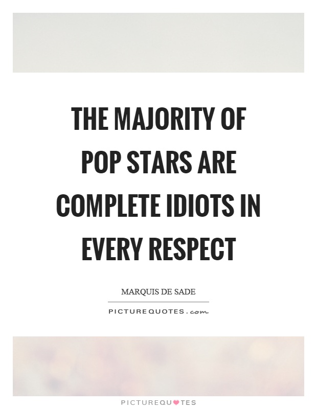 The majority of pop stars are complete idiots in every respect Picture Quote #1