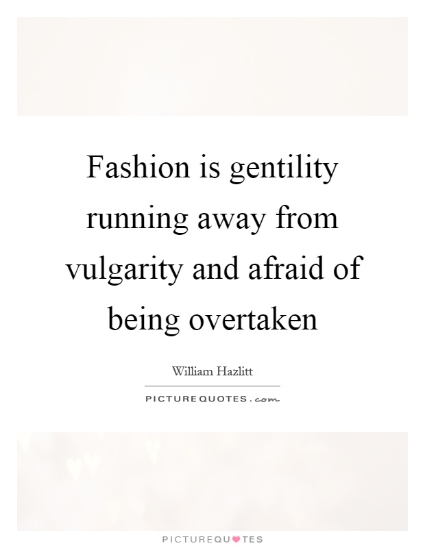 Fashion is gentility running away from vulgarity and afraid of being overtaken Picture Quote #1