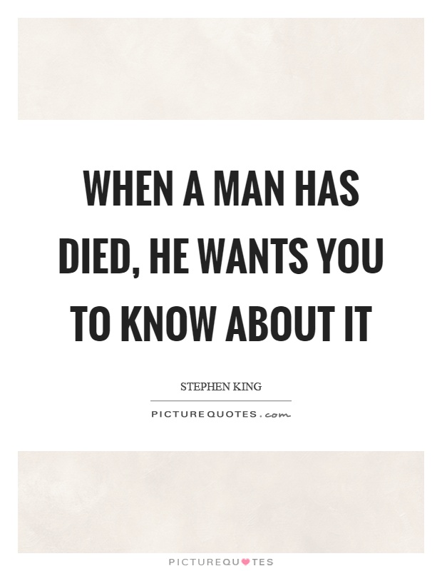 When a man has died, he wants you to know about it Picture Quote #1
