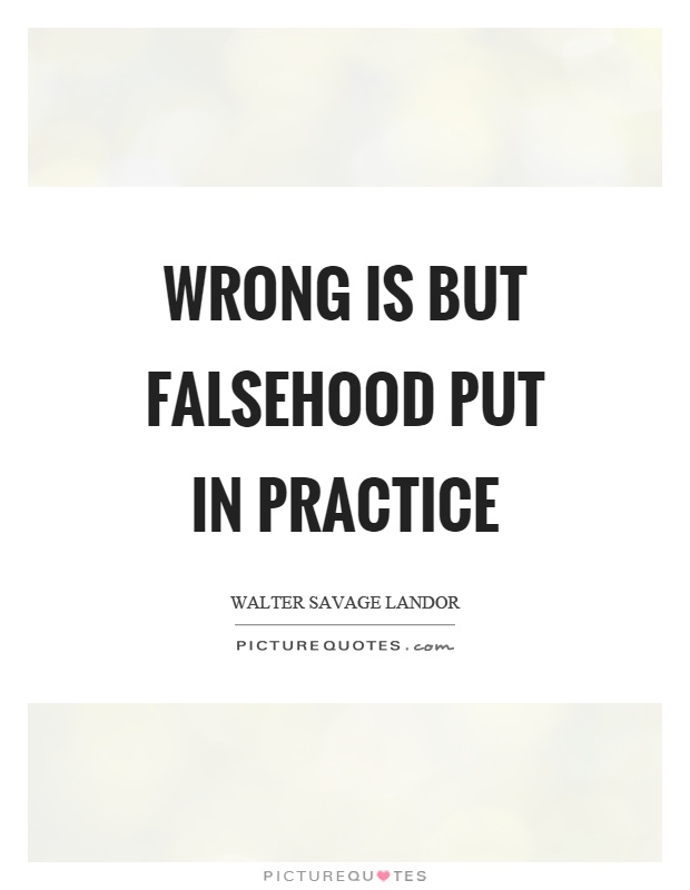 Wrong is but falsehood put in practice Picture Quote #1
