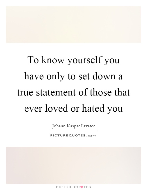 To know yourself you have only to set down a true statement of those that ever loved or hated you Picture Quote #1