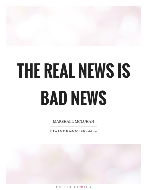 The real news is bad news Picture Quote #1