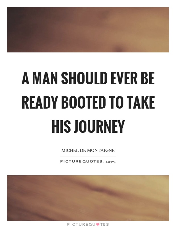 A man should ever be ready booted to take his journey Picture Quote #1