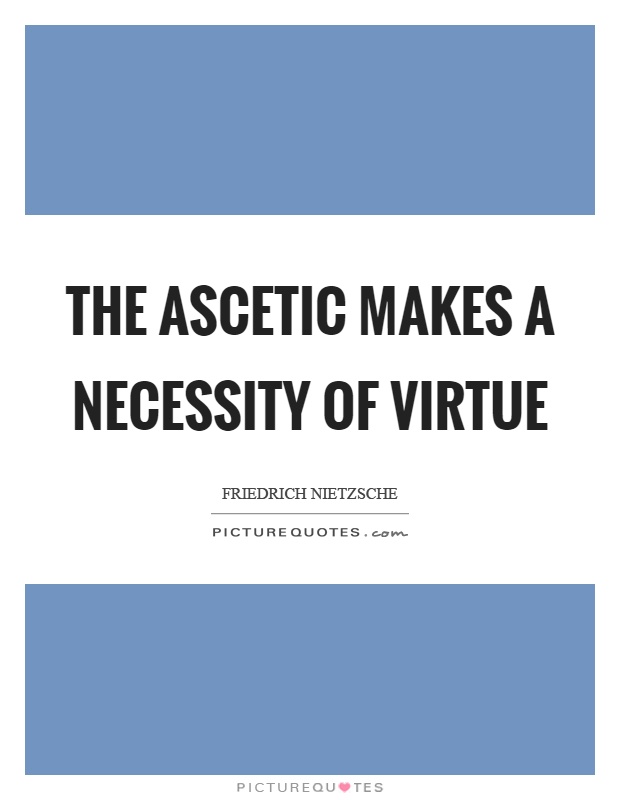 The ascetic makes a necessity of virtue Picture Quote #1