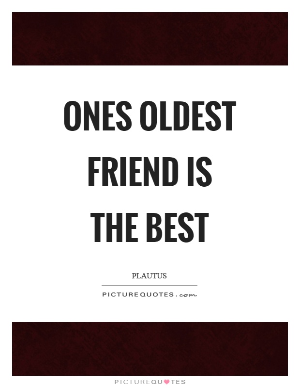 Ones oldest friend is the best Picture Quote #1