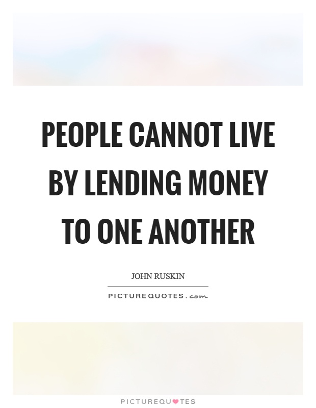 People cannot live by lending money to one another Picture Quote #1