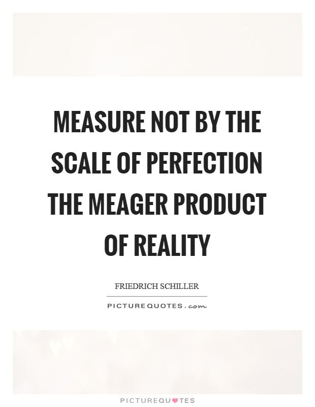 Measure not by the scale of perfection the meager product of reality Picture Quote #1
