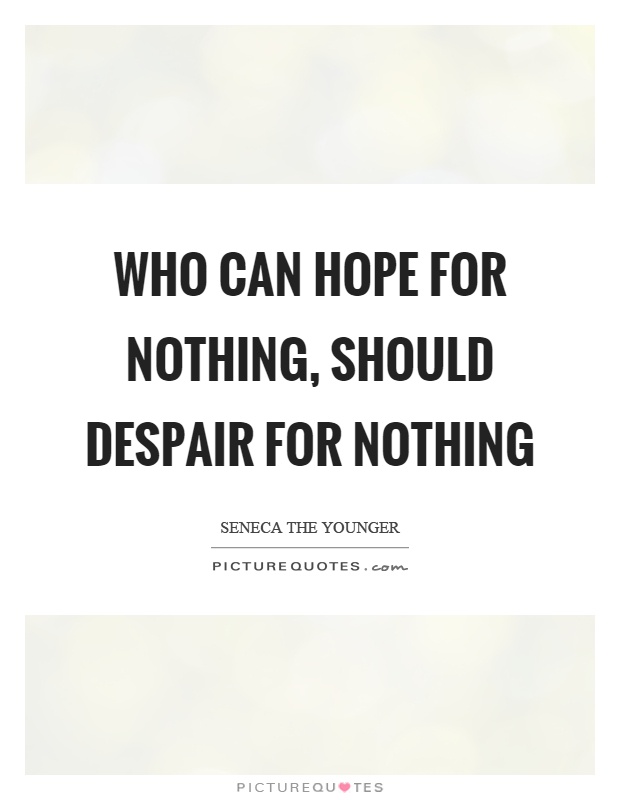 Who can hope for nothing, should despair for nothing Picture Quote #1
