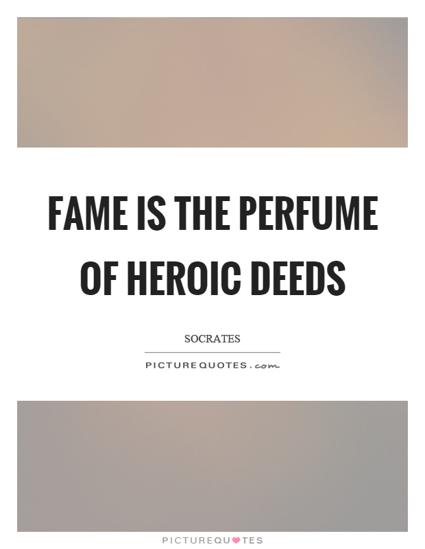 Fame is the perfume of heroic deeds Picture Quote #1