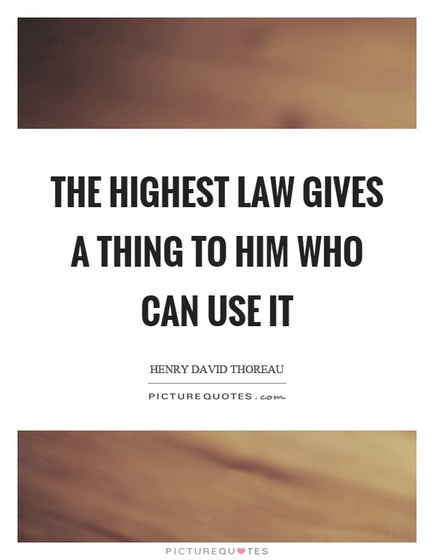 The highest law gives a thing to him who can use it Picture Quote #1