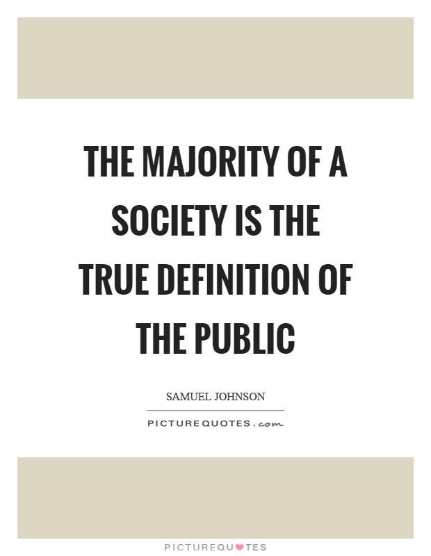 The majority of a society is the true definition of the public Picture Quote #1