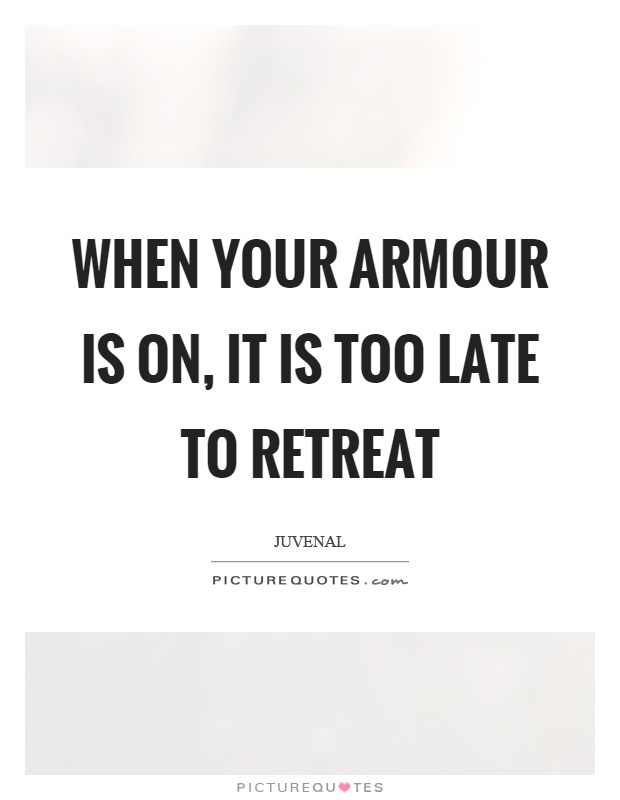 When your armour is on, it is too late to retreat Picture Quote #1