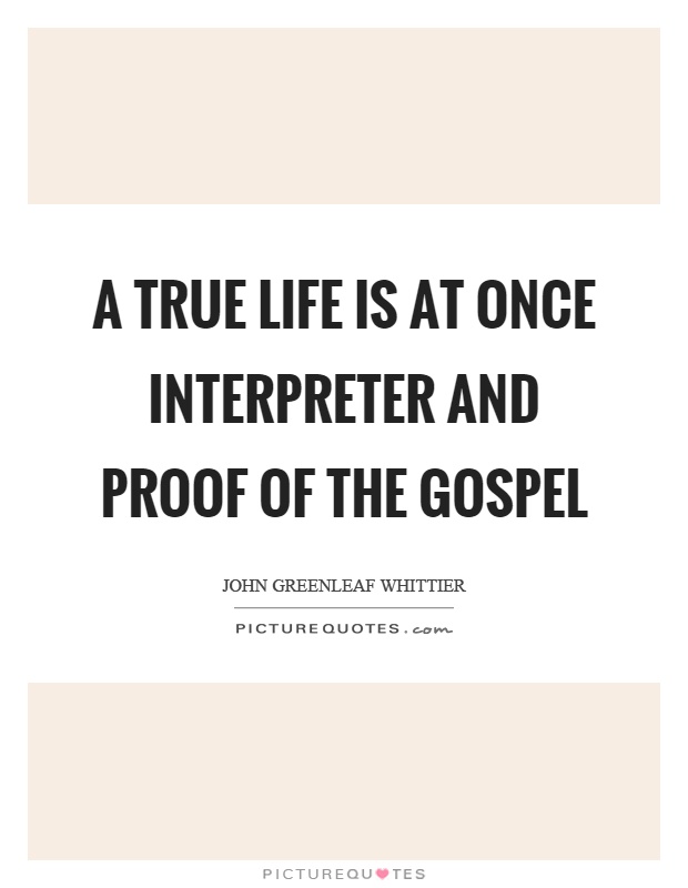 A true life is at once interpreter and proof of the gospel Picture Quote #1