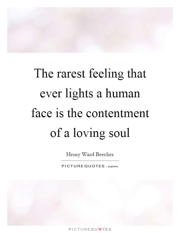 The rarest feeling that ever lights a human face is the contentment of a loving soul Picture Quote #1