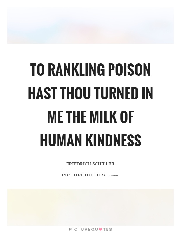 To rankling poison hast thou turned in me the milk of human kindness Picture Quote #1
