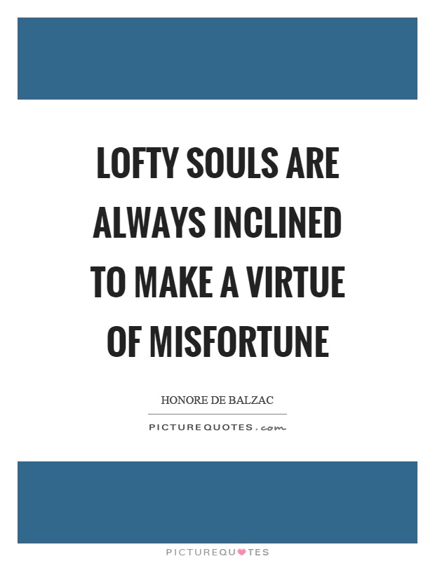 Lofty souls are always inclined to make a virtue of misfortune Picture Quote #1
