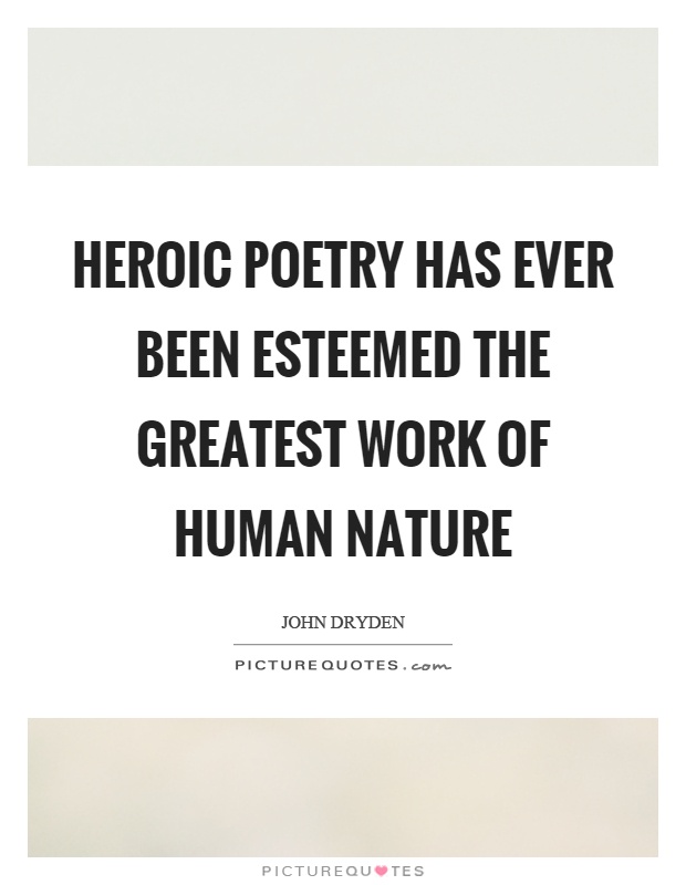 Heroic poetry has ever been esteemed the greatest work of human nature Picture Quote #1