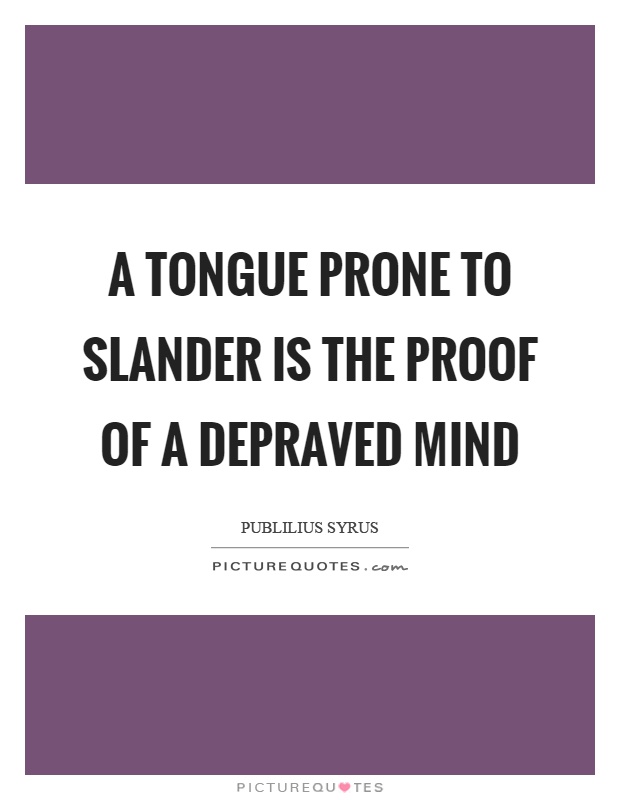 A tongue prone to slander is the proof of a depraved mind Picture Quote #1