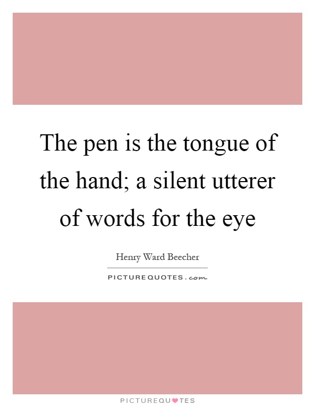 The pen is the tongue of the hand; a silent utterer of words for the eye Picture Quote #1