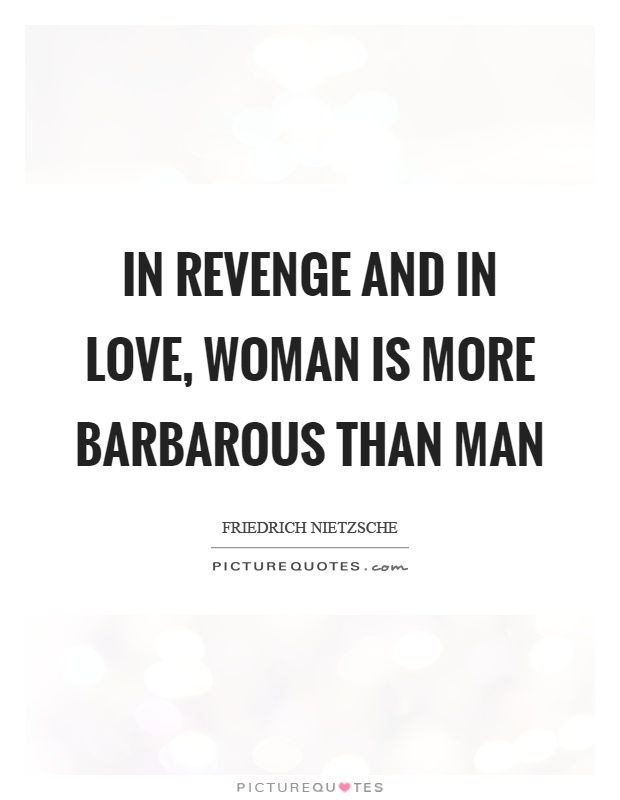 In revenge and in love, woman is more barbarous than man Picture Quote #1