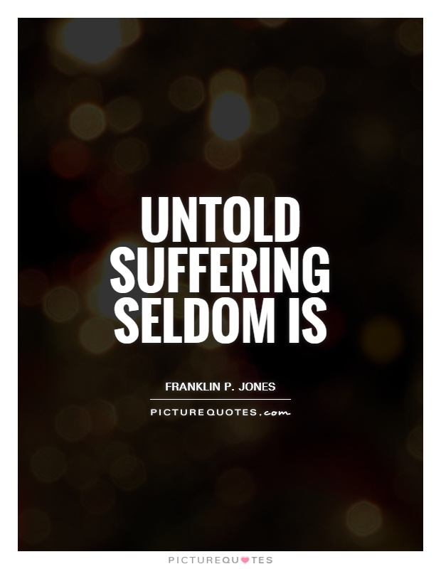 Untold suffering seldom is Picture Quote #1