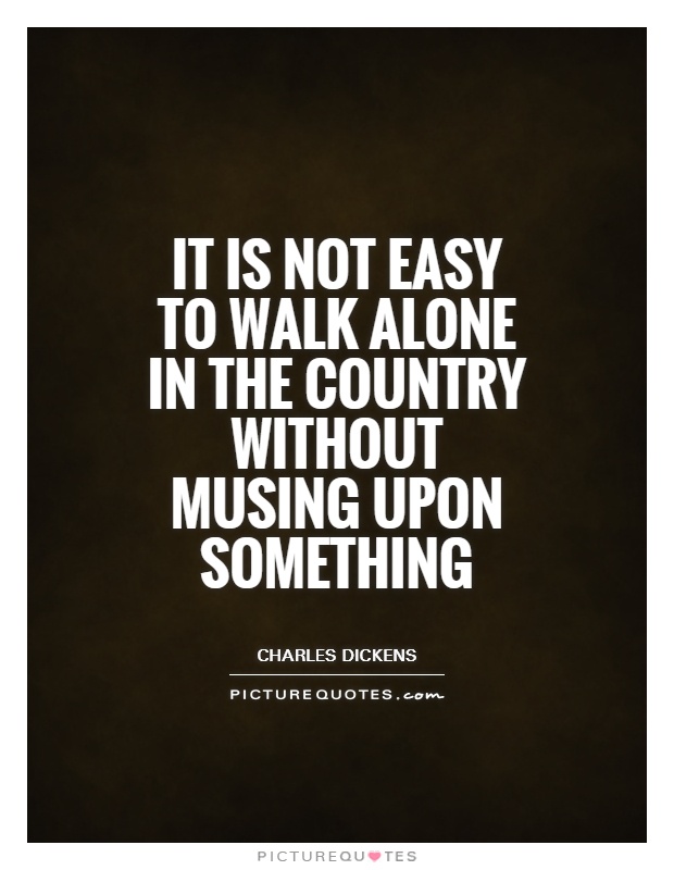 It is not easy to walk alone in the country without musing upon something Picture Quote #1