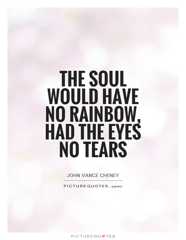 The soul would have no rainbow, had the eyes no tears Picture Quote #1