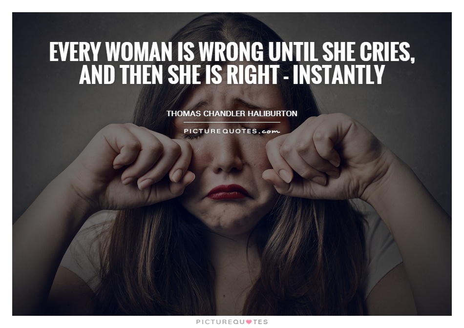 Every woman is wrong until she cries, and then she is right - instantly Picture Quote #1