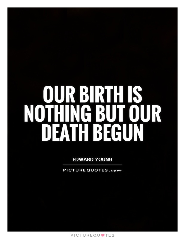 Our birth is nothing but our death begun Picture Quote #1
