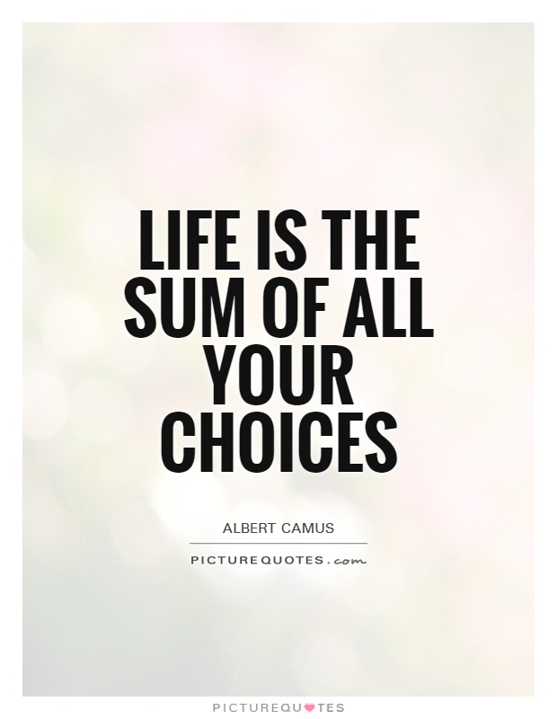 img.picturequotes.com/2/41/40313/life-is-the-sum-of-all-your-choices-quote-1.jpg