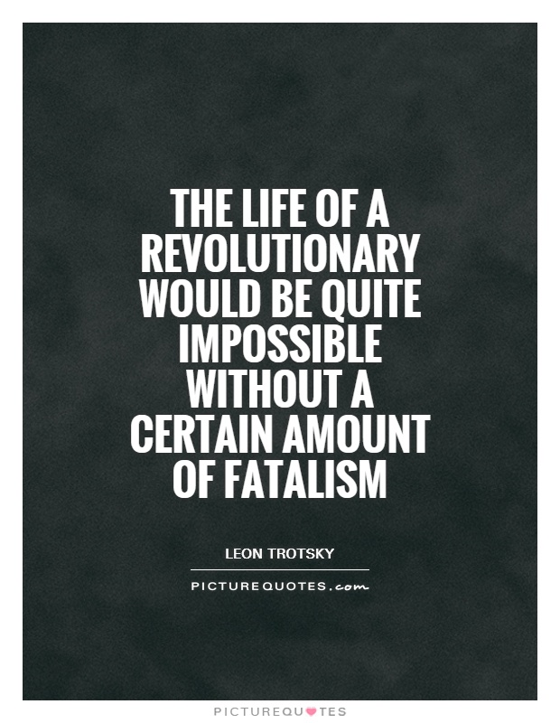 The life of a revolutionary would be quite impossible without a certain amount of fatalism Picture Quote #1