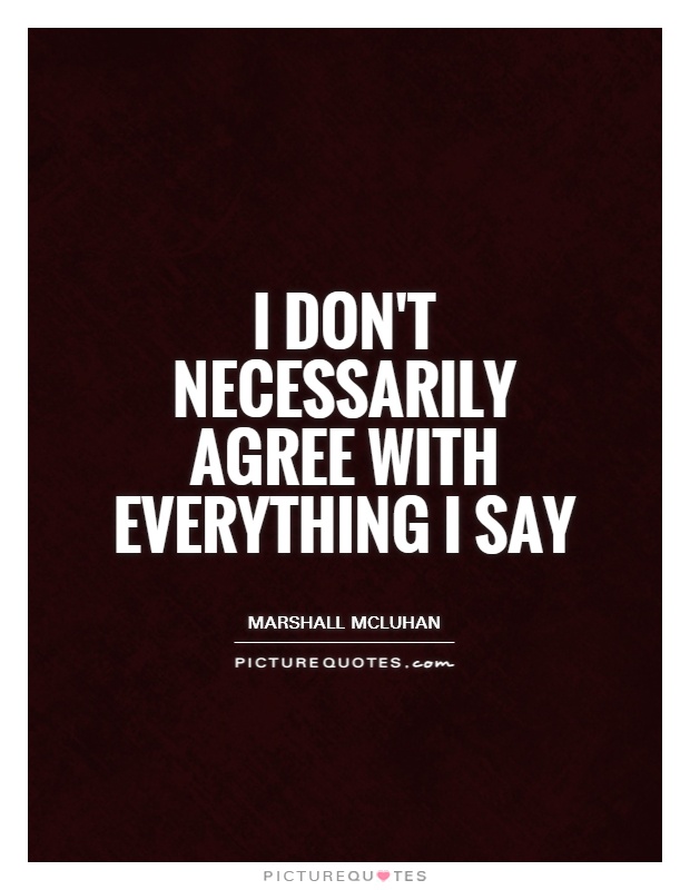 I don't necessarily agree with everything I say Picture Quote #1