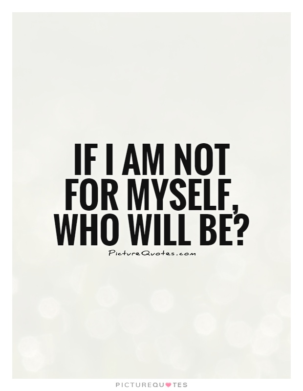 If I am not for myself, who will be? Picture Quote #1