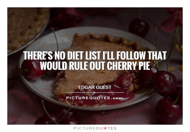 There's no diet list I'll follow that would rule out cherry pie Picture Quote #1