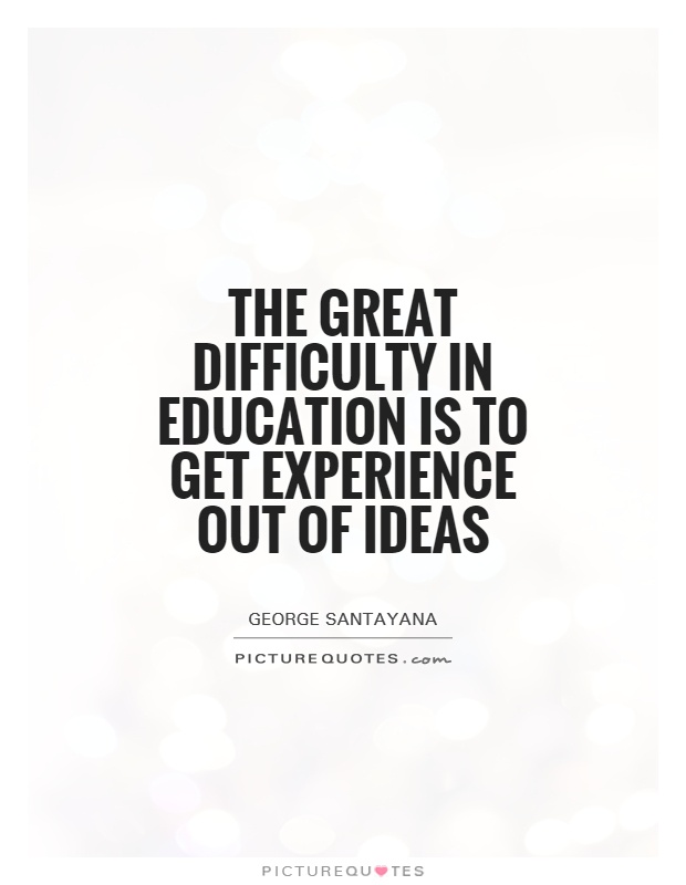 The great difficulty in education is to get experience out of ideas Picture Quote #1