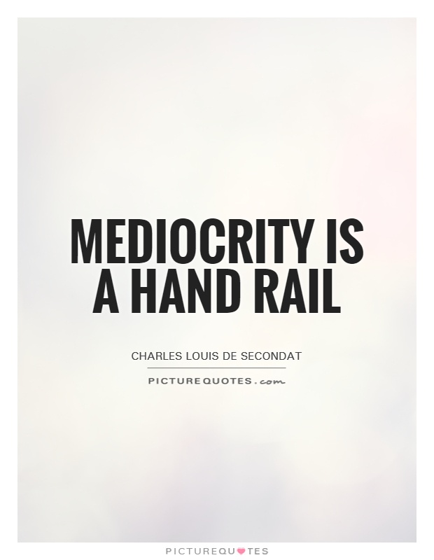 Mediocrity is a hand rail Picture Quote #1