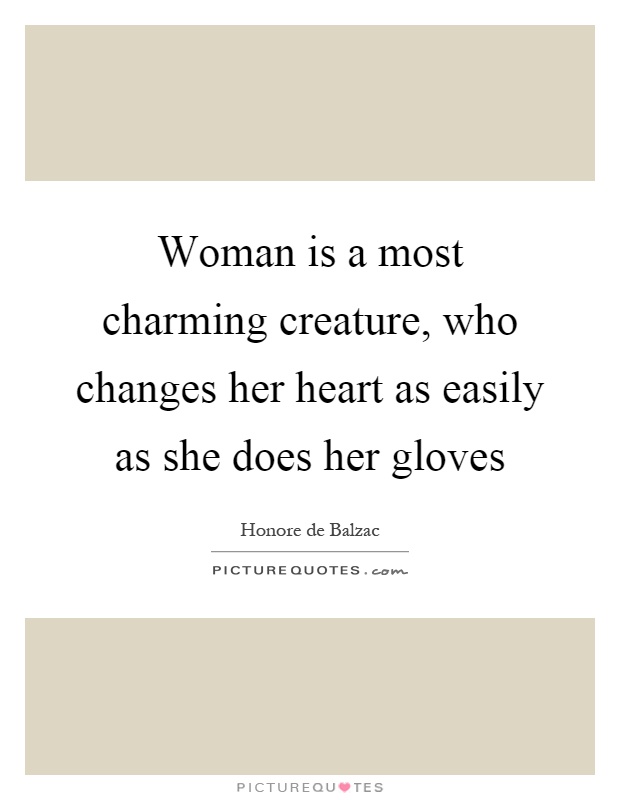 Woman is a most charming creature, who changes her heart as easily as she does her gloves Picture Quote #1