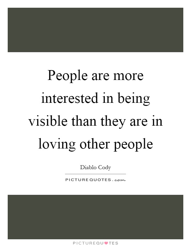 People are more interested in being visible than they are in loving other people Picture Quote #1