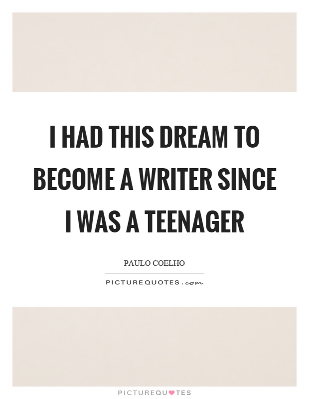 I had this dream to become a writer since I was a teenager Picture Quote #1
