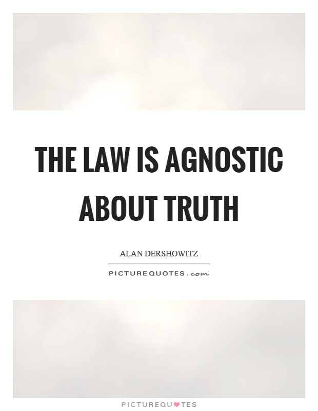 The law is agnostic about truth Picture Quote #1