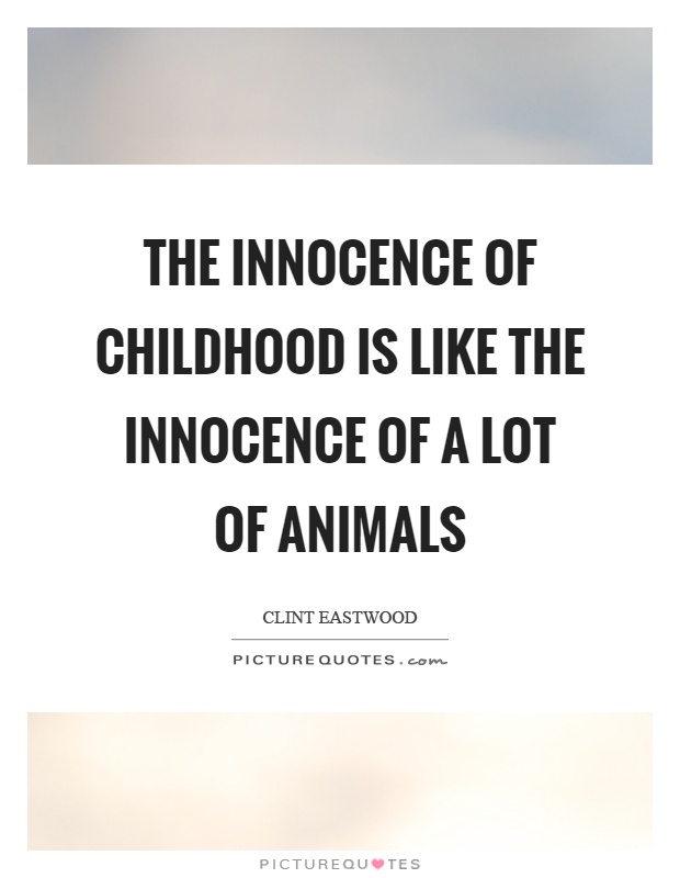 The innocence of childhood is like the innocence of a lot of animals Picture Quote #1