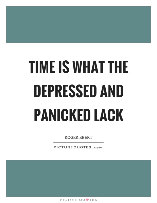 Time is what the depressed and panicked lack Picture Quote #1